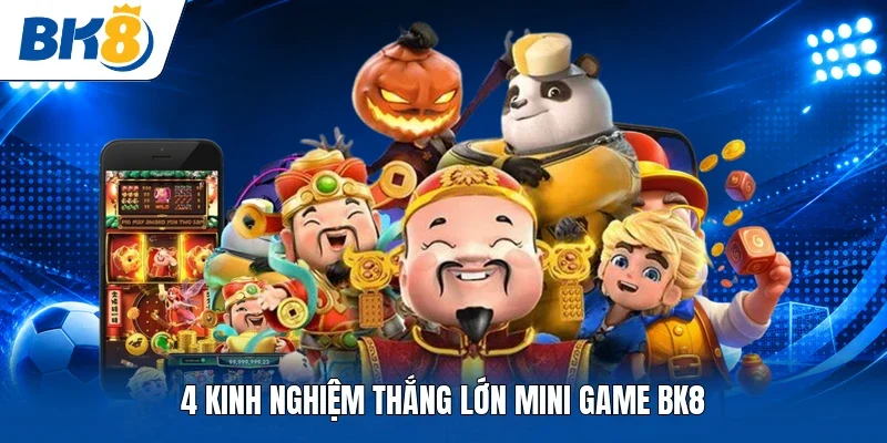 4 kinh nghiệm thắng lớn Mini Game BK8