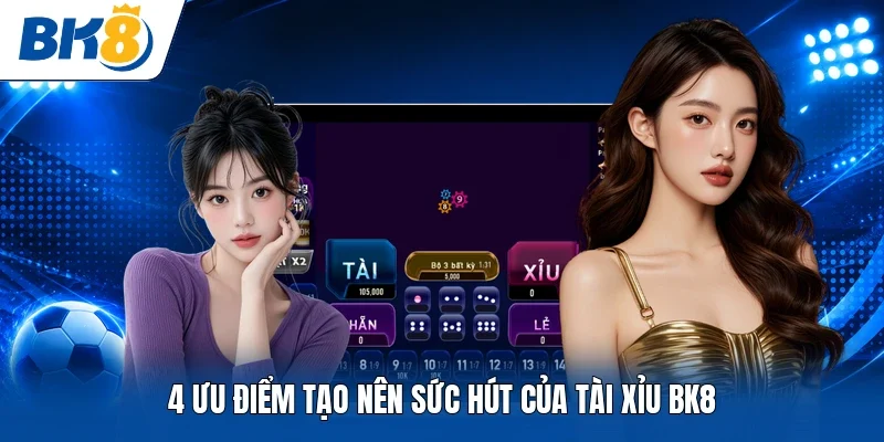 4 ưu điểm tạo nên sức hút của tài xỉu BK8
