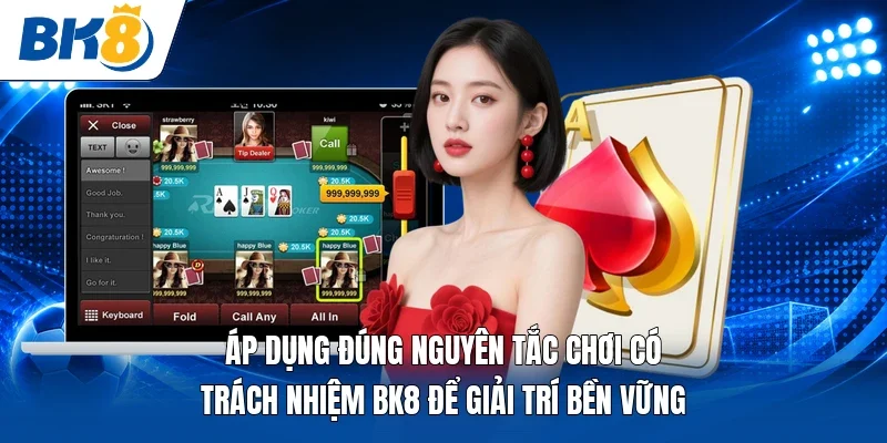 Áp dụng đúng nguyên tắc chơi có trách nhiệm BK8 để giải trí bền vững