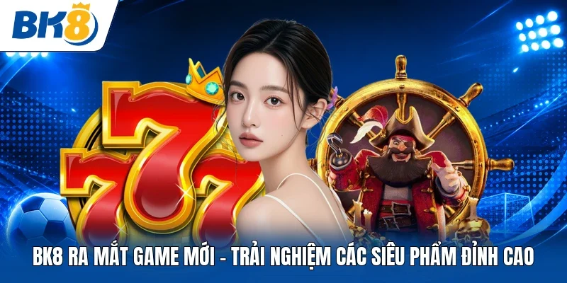BK8 ra mắt game mới