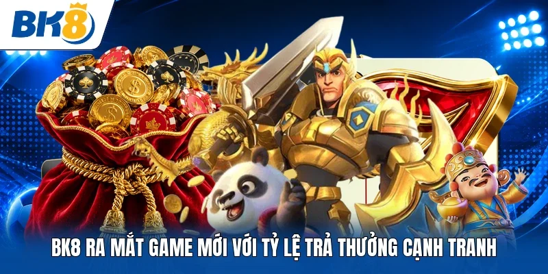BK8 ra mắt game mới với tỷ lệ trả thưởng cạnh tranh