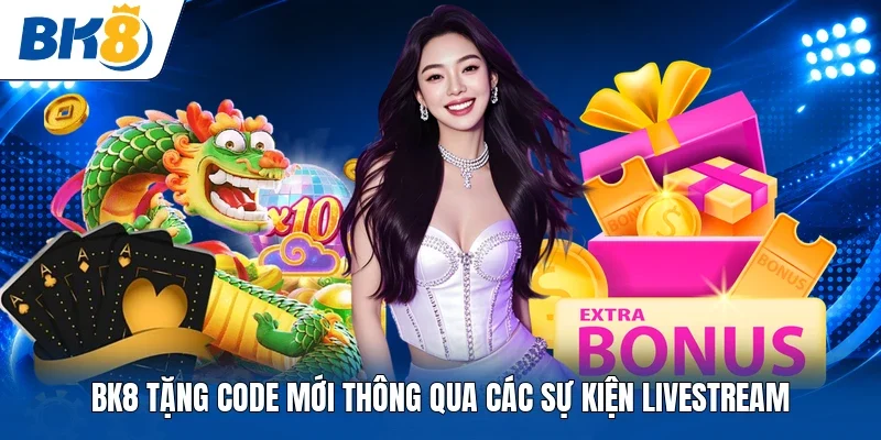 BK8 tặng code mới thông qua các sự kiện livestream