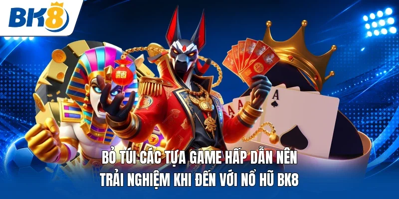 “Bỏ túi” các tựa game hấp dẫn nên trải nghiệm khi đến với nổ hũ BK8  