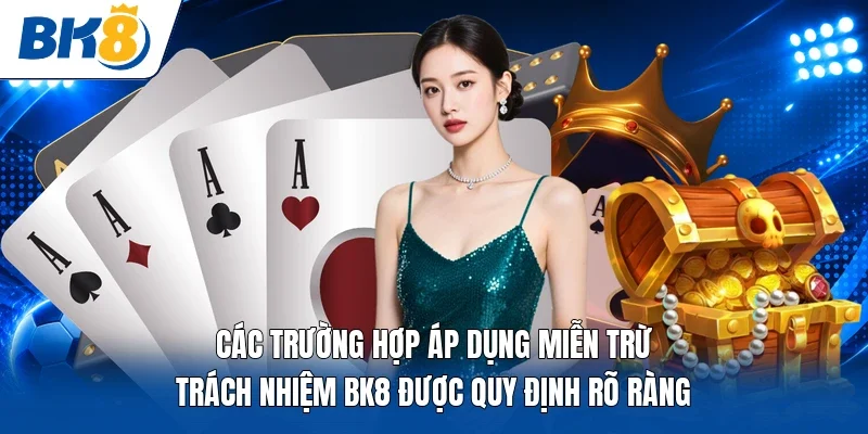 Các trường hợp áp dụng miễn trừ trách nhiệm BK8 được quy định rõ ràng 