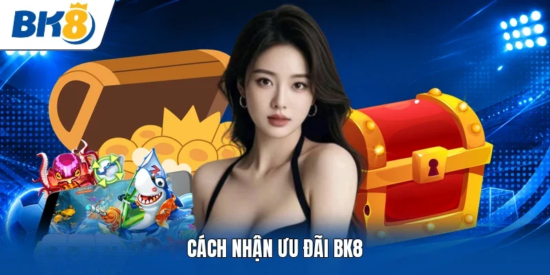 Cách nhận ưu đãi BK8