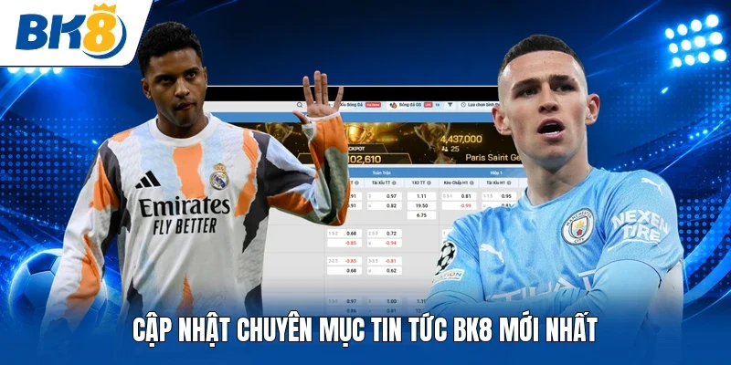 Cập nhật chuyên mục tin tức BK8 mới nhất