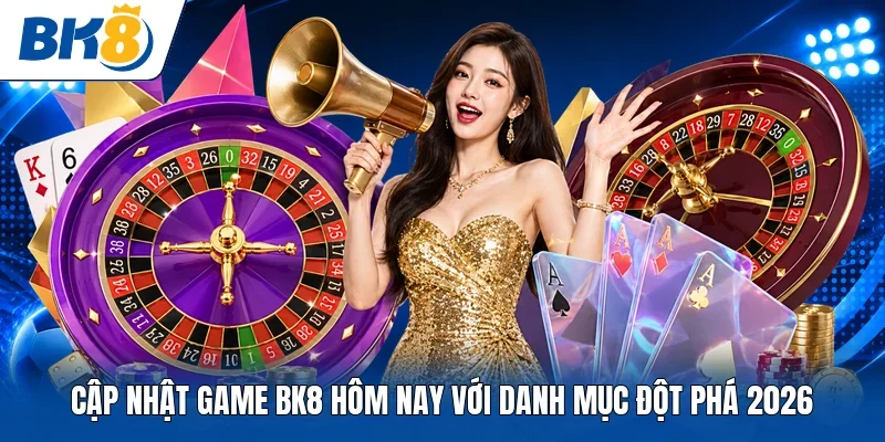 Cập nhật game BK8 hôm nay