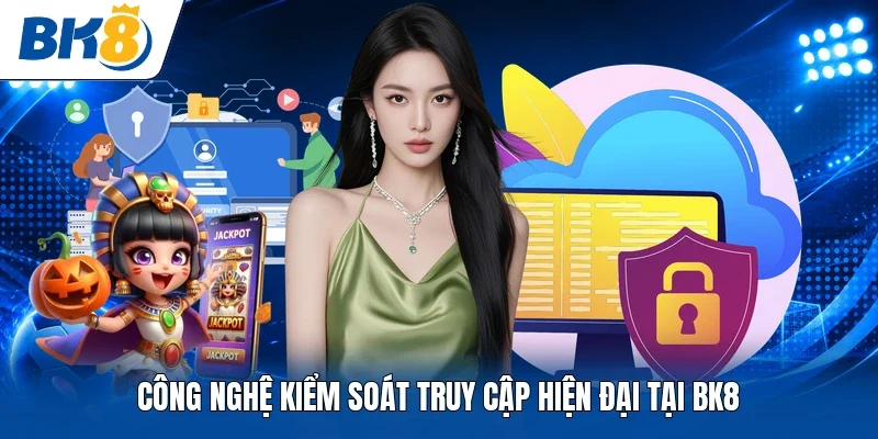 Công nghệ kiểm soát truy cập hiện đại tại BK8