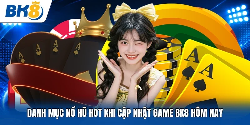 Danh mục nổ hũ hot khi cập nhật game BK8 hôm nay