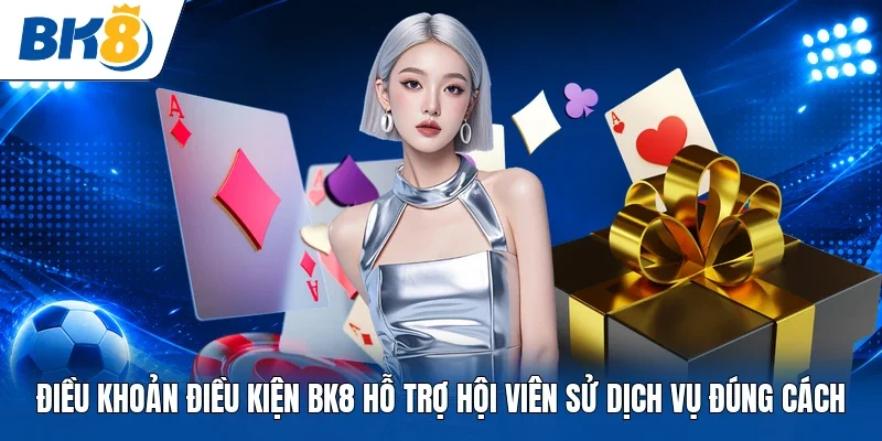 Điều khoản điều kiện BK8 hỗ trợ hội viên sử dịch vụ đúng cách