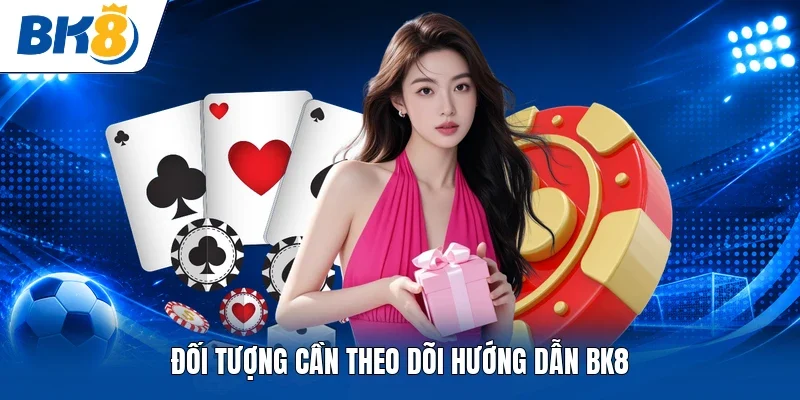Đối tượng cần theo dõi hướng dẫn BK8