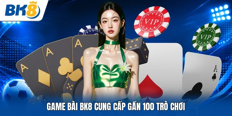 Game bài BK8 cung cấp gần 100 trò chơi