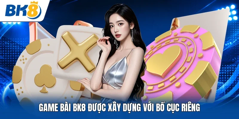 Game bài BK8 được xây dựng với bố cục riêng