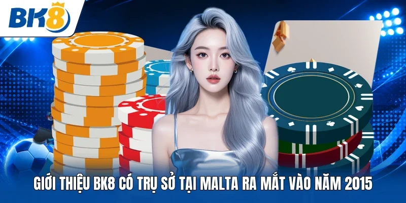 Giới thiệu BK8 có trụ sở tại Malta ra mắt vào năm 2015