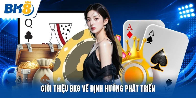 Giới thiệu BK8 về định hướng phát triển