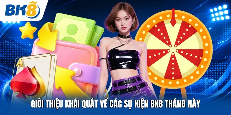 Giới thiệu khái quát về các sự kiện BK8 tháng này