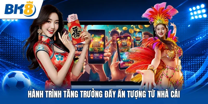 Hành trình tăng trưởng đầy ấn tượng từ nhà cái