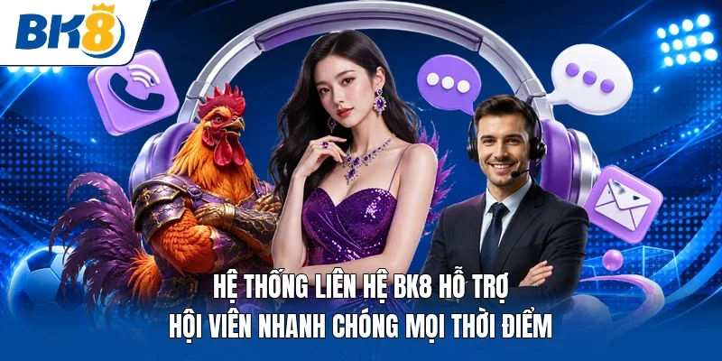 Hệ thống liên hệ BK8 hỗ trợ hội viên nhanh chóng mọi thời điểm 
