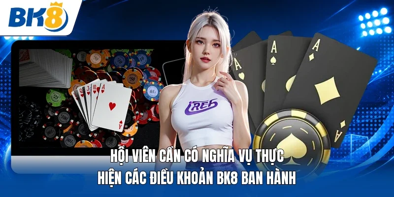 Hội viên cần có nghĩa vụ thực hiện các điều khoản BK8 ban hành