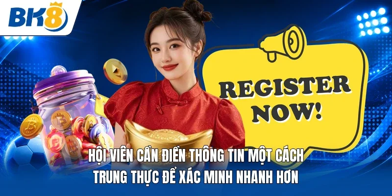 Hội viên cần điền thông tin một cách trung thực để xác minh nhanh hơn