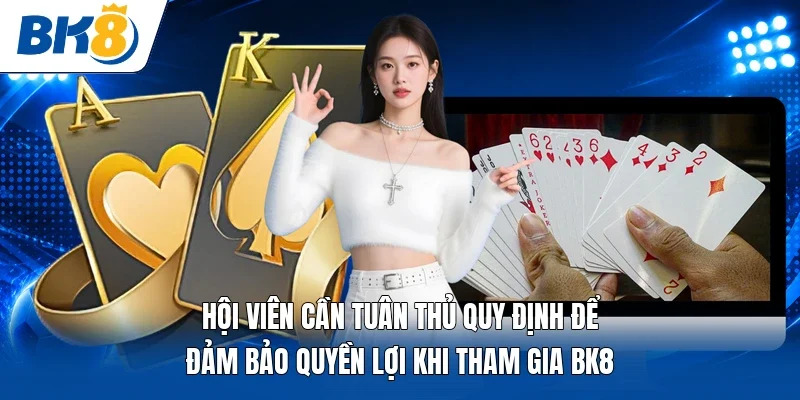 Hội viên cần tuân thủ quy định để đảm bảo quyền lợi khi tham gia BK8 