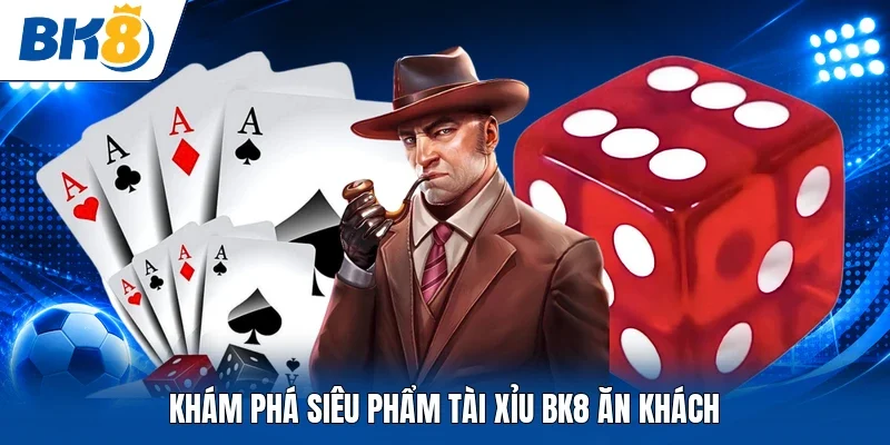 Khám phá siêu phẩm tài xỉu BK8 ăn khách