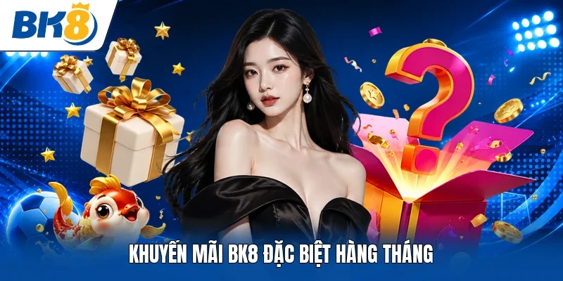 Khuyến mãi BK8 đặc biệt hàng tháng