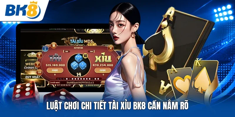 Luật chơi chi tiết tài xỉu BK8 cần nắm rõ