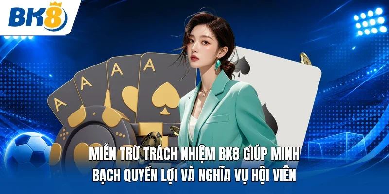 Miễn trừ trách nhiệm BK8 giúp minh bạch quyền lợi và nghĩa vụ hội viên 