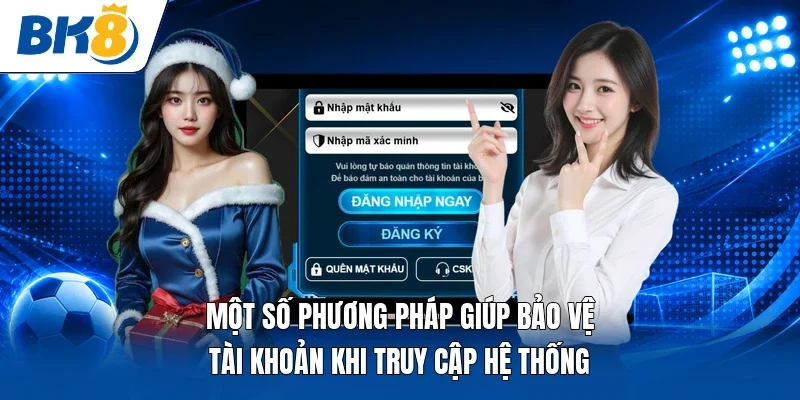 Một số phương pháp giúp bảo vệ tài khoản khi truy cập hệ thống