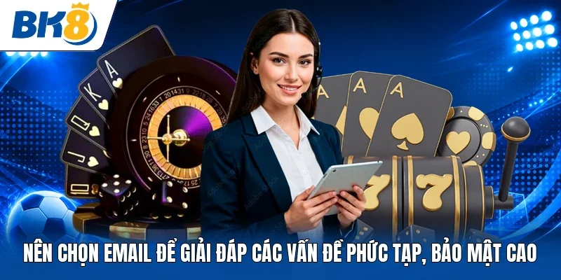 Nên chọn Email để giải đáp các vấn đề phức tạp, bảo mật cao 