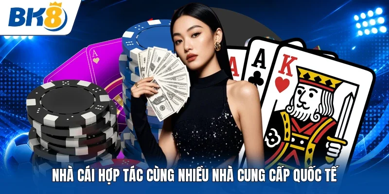 Nhà cái hợp tác cùng nhiều nhà cung cấp quốc tế