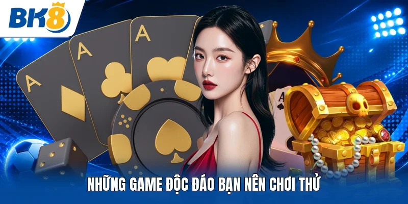 Những game độc đáo bạn nên chơi thử