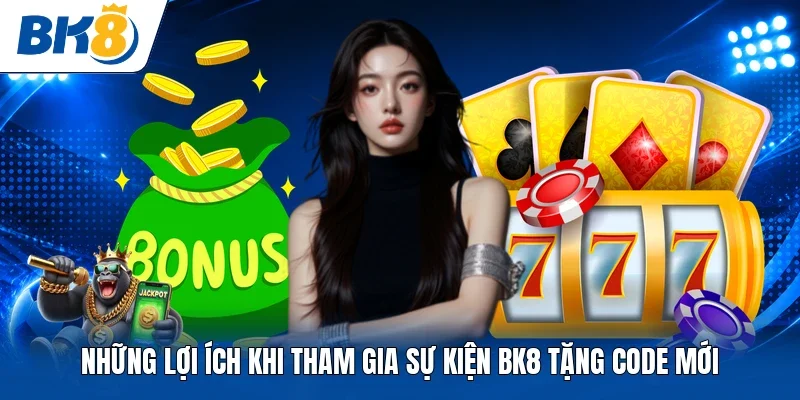 Những lợi ích khi tham gia sự kiện BK8 tặng code mới