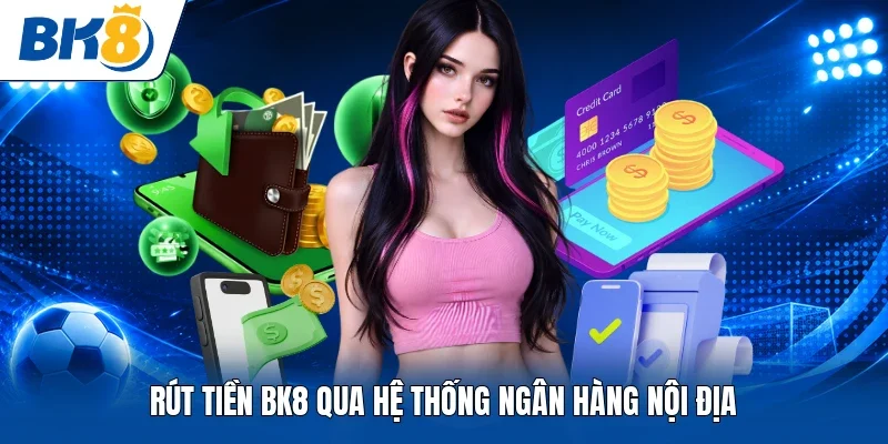Rút tiền BK8 qua hệ thống ngân hàng nội địa