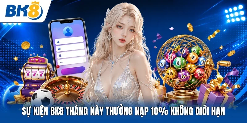 Sự kiện BK8 tháng này thưởng nạp 10% không giới hạn