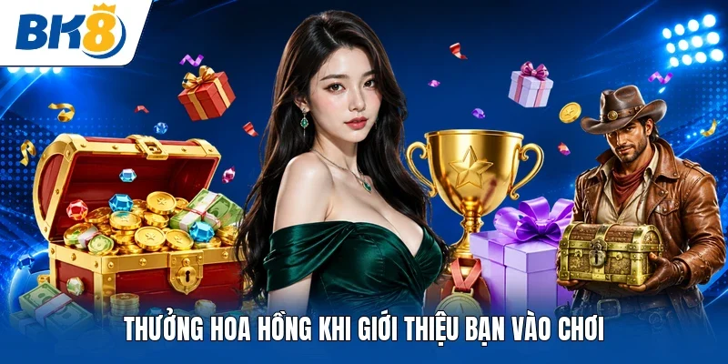 Thưởng hoa hồng khi giới thiệu bạn vào chơi