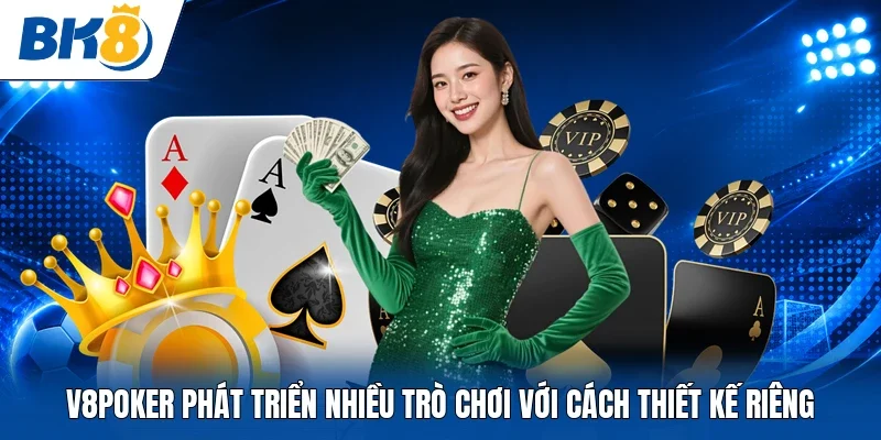 V8Poker phát triển nhiều trò chơi với cách thiết kế riêng